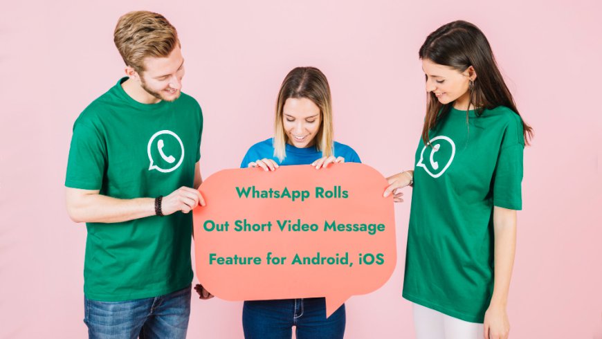 WhatsApp Rolls Out Short Video Message Feature for Android, iOS