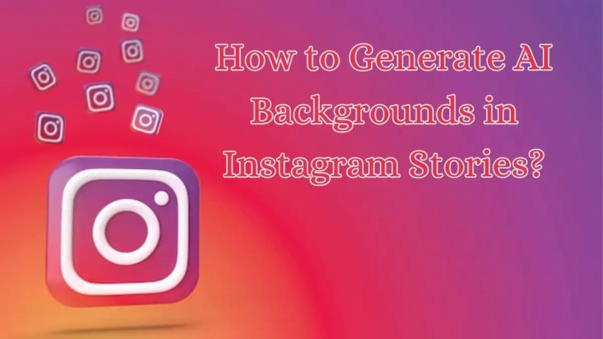 Elevate Your Instagram Stories with AI-Generated Backdrops: A How-To Guide