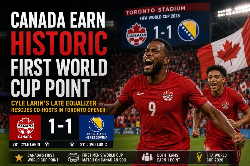 Canada Earn Historic First World Cup Point With Dramatic 1-1 Draw Against Bosnia and Herzegovina