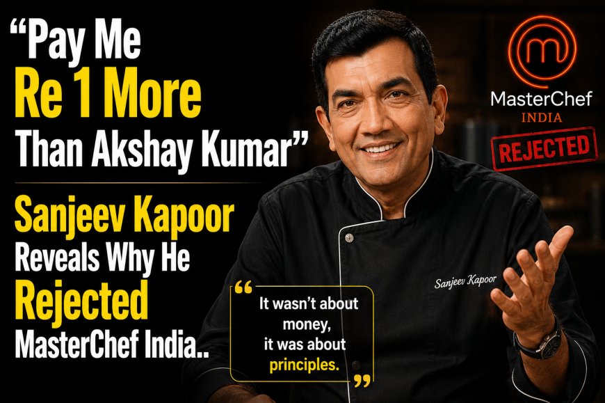 "Pay Me Re 1 More Than Akshay Kumar": Sanjeev Kapoor Reveals Why He Rejected MasterChef India