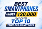 Best Smartphones Under ₹20,000 in July 2026: Top 10 Value-for-Money Picks