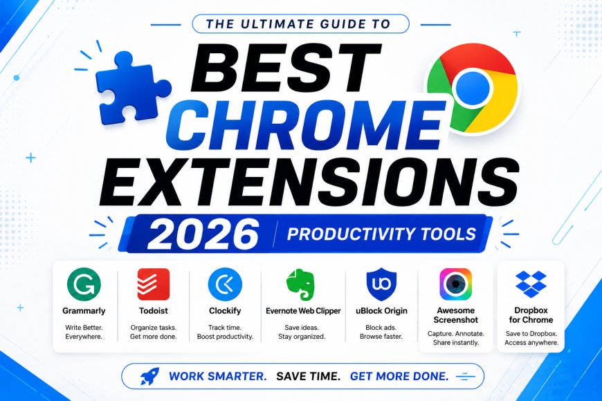 10 Best Chrome Extensions That Will Make Your Work Much Easier in 2026