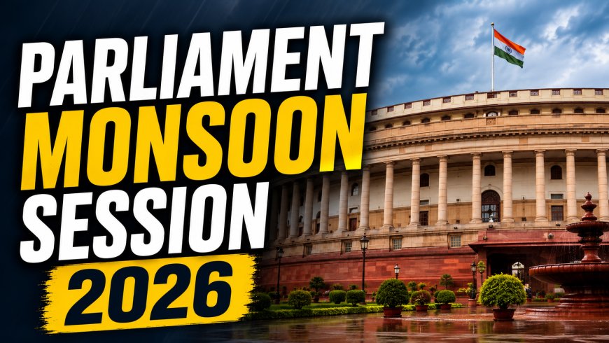 Parliament Monsoon Session 2026 Begins Today: Key Bills, Opposition Demands and Major Issues to Watch
